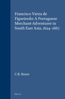 Francisco Vieira de Figueiredo: A Portuguese Merchant-Adventurer in South East Asia, 1624-1667 (Verhandelingen van het Koninklijk Instituut voor Taal-, Land- en Volkenkunde, 52)