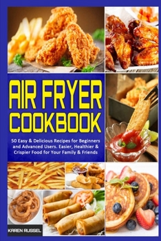 Paperback Air Fryer Cookbook: 50 Easy & Delicious Recipes for Beginners and Advanced Users. Easier, Healthier & Crispier Food for Your Family & Frie Book