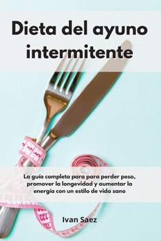 Paperback Dieta del ayuno intermitente: La gu?a completa para para perder peso, promover la longevidad y aumentar la energ?a con un estilo de vida sano. Inter [Spanish] Book