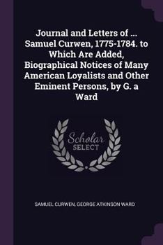Paperback Journal and Letters of ... Samuel Curwen, 1775-1784. to Which Are Added, Biographical Notices of Many American Loyalists and Other Eminent Persons, by Book