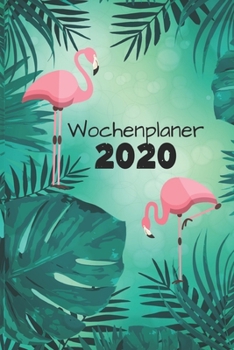 Wochenplaner 2020: A5 Softcover Wochenplaner natur mit Flamingo / Taschenkalender / Terminkalender / Terminplaner für 2020 mit Todo Liste Aufgabenplaner und Prioritäten (German Edition)