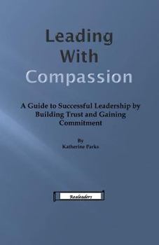 Paperback Leading With Compassion: A Guide to Successful Leadership by Building Trust and Gaining Commitment Book