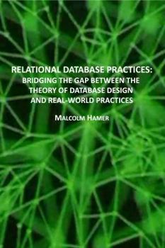 Paperback RELATIONAL DATABASE PRACTICES: BRIDGING THE GAP BETWEEN THE THEORY OF DATABASE DESIGN AND REAL-WORLD PRACTICES Book