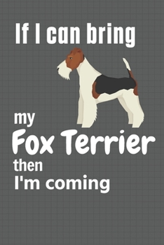 Paperback If I can bring my Fox Terrier then I'm coming: For Fox Terrier Dog Fans Book