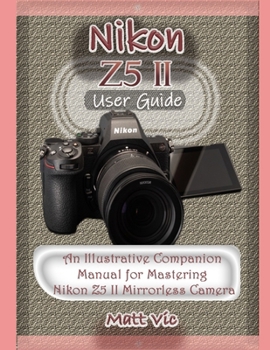 Paperback Nikon Z5 II User Guide: An Illustrative Companion Manual for Mastering Nikon Z5 II Mirrorless Camera Book