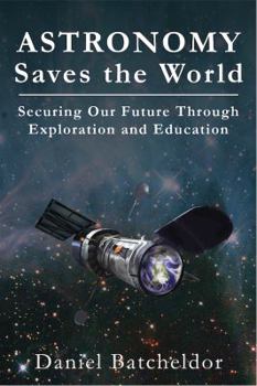 Hardcover Astronomy Saves the World: Securing our Future Through Exploration and Education Book