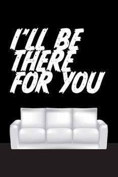 I'll be there for you: Cool Lined Journal Notebook:  Lined Ruled of 6x9 110 Blank White Pages for Writing, journaling, notes or to-do list.