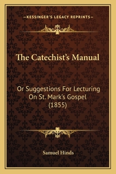 Paperback The Catechist's Manual: Or Suggestions For Lecturing On St. Mark's Gospel (1855) Book