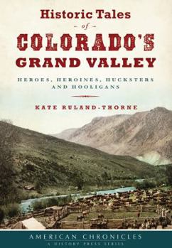 Paperback Historic Tales of Colorado's Grand Valley: Heroes, Heroines, Hucksters and Hooligans Book