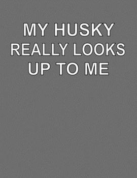 Paperback My Husky Really Looks Up To Me: College Ruled Notebook Journal for Husky Dog Lovers Book