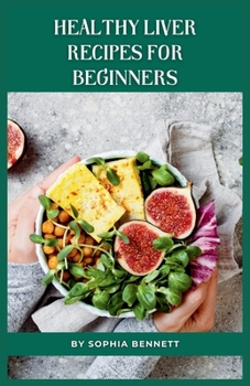 Paperback Healthy Liver Recipes for Beginners: Flavorful and Easy-to-Digest Liver-Friendly Recipes Book