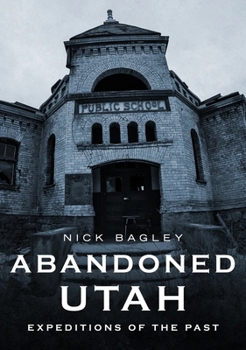 Paperback Abandoned Utah: Expeditions of the Past Book