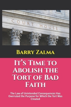 Paperback It's Time to Abolish the Tort of Bad Faith: The Law of Unintended Consequences Has Overruled the Purpose for Which the Tort Was Created Book