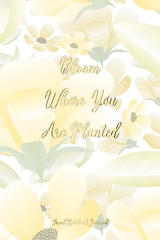 Paperback Bloom Where You Are Planted Lined Notebook Journal: Pretty Floral Notepad For Women, Girls & Moms For Writing, Gratitude Or Note Taking Book