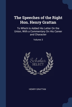Paperback The Speeches of the Right Hon. Henry Grattan: To Which Is Added His Letter On the Union, With a Commentary On His Career and Character; Volume 3 Book