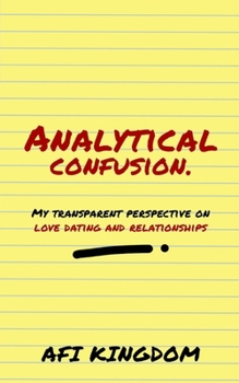Paperback Analytical Confusion: MY TRANSPARENT PERSPECTIVE ON LOVE DATING AND RELATIONSHIPS: special edition Book