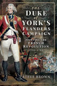 Hardcover The Duke of York's Flanders Campaign: Fighting the French Revolution 1793-1795 Book