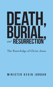 Hardcover Death, Burial, and Resurrection: The Knowledge of Christ Jesus Book
