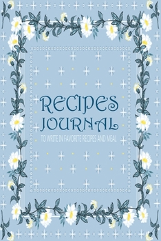 Recipes Journal: Recipe Book Journal For Personalized Recipes To write in Favorite Recipe and Meals, Recipes Journal, Cookbook Beginner chef (Flower for Women Series)