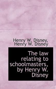 Paperback The Law Relating to Schoolmasters, by Henry W. Disney Book