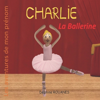 Charlie la Ballerine: Les aventures de mon prénom