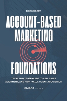 Paperback Account-Based Marketing Foundations: The Ultimate B2B Guide to ABM, Sales Alignment, and High-Value Client Acquisition Book