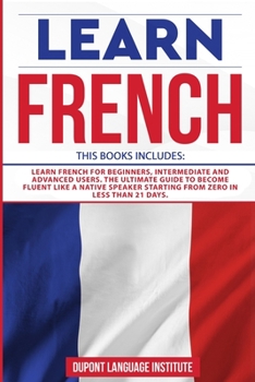 Paperback Learn French: 3 Books in 1: Learn French for Beginners, Intermediate and Advanced Users; The Ultimate Guide to Become Fluent like a Book