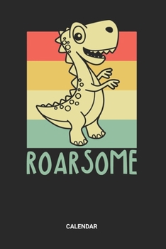 Roarsome Calendar: Retro T-Rex Roarsome Themed Weekly and Monthly Calendar Planner (6x9 inches) ideal as a Prehistoric Planning Calendar Journal. ... Lovers. Great gift for Kids, Men and Women