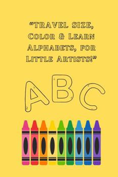 TRAVEL SIZE, Color & Learn Alphabets, for Little Artists!