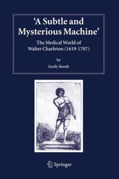 Hardcover A Subtle and Mysterious Machine: The Medical World of Walter Charleton (1619-1707) Book