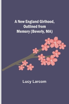 Paperback A New England Girlhood, Outlined from Memory (Beverly, MA) Book