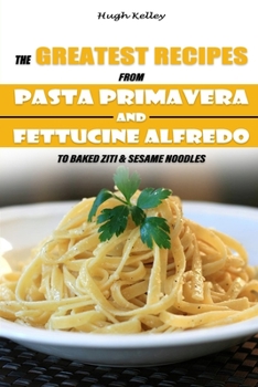 Paperback The Greatest Recipes from Pasta Primavera and Fettucine Alfredo to Baked Ziti & Sesame Noodles Book