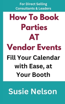 Paperback How to Book Parties at Vendor Events: Fill Your Calendar with Ease AT Your Booth Book