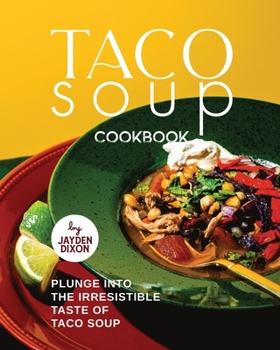 Paperback Taco Soup Cookbook: Plunge Into the Irresistible Taste of Taco Soup Book