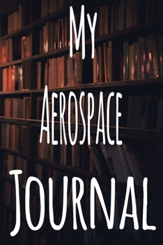 Paperback My Aerospace Journal: The perfect gift for the student in your life - unique record keeper! Book