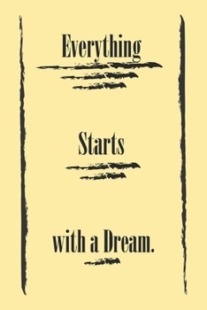Everything Starts with a Dream ;: best gift Birthday/Valentine's Day/Anniversary for friendS , FAMILY. Notebook , Journal to Write Funny Ideas for ... 120 pages, 6x9 , soft Cover , matte finish