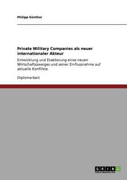 Paperback Private Military Companies als neuer internationaler Akteur: Entwicklung und Etablierung eines neuen Wirtschaftszweiges und seiner Einflussnahme auf a [German] Book