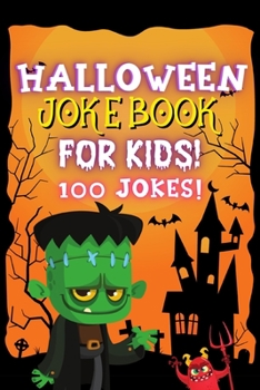 Halloween Joke Book For Kids!: Fun Family Edition Riddles Challenge Guessing Game Happy Activity Scary Laugh Q&A Spooky Silly 100 Jokes Laugh-Out-Loud ... Ages 4-8 Year Olds - Little Boys And Girls