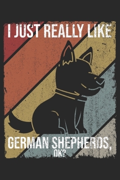 I Just Really Like German Shepherds, OK?: DIN A5 Schäferhund Notizheft | 120 Seiten leeres Schäferhund Notizbuch für Notizen in Schule, Universität, ... | Eine tolles Geschenk für Ihre Liebsten.