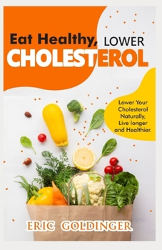 Paperback Eat Healthy, LOWER CHOLESTEROL: Complete Guide to Lower Your Cholesterol Naturally, Live longer and Healthier Book