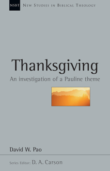 Thanksgiving: An Investigation of a Pauline Theme (New Studies in Biblical Theology 13) - Book #13 of the New Studies in Biblical Theology