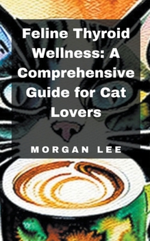 Paperback Feline Thyroid Wellness: A Comprehensive Guide for Cat Lovers Book