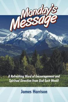 Paperback Monday's Message: A Refreshing Word of Encouragement and Spiritual Direction from God Each Week! Book