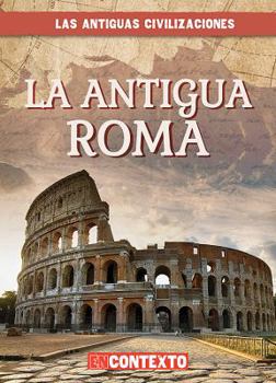 La Antigua Roma / Ancient Rome - Book  of the Las Antiguas Civilizaciones / A Look at Ancient Civilizations