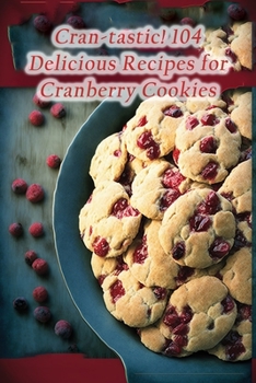 Paperback Cran-tastic! 104 Delicious Recipes for Cranberry Cookies Book