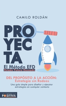 Paperback Proyecta: Método EFD - Estado Futuro Deseado: Del propósito a la acción, estrategia sin rodeos [Spanish] Book