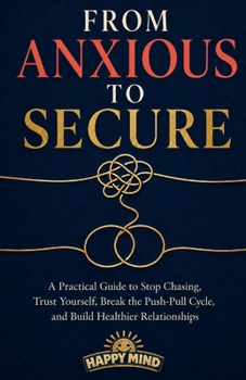 Paperback From Anxious to Secure: A Practical Guide to Stop Chasing, Trust Yourself, Break the Push-Pull Cycle, and Build Healthier Relationships Book