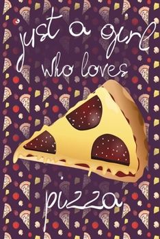 Just a Girl who loves Pizza: Pizza Notebook,120 Pages, Journal , pizza gift for girls