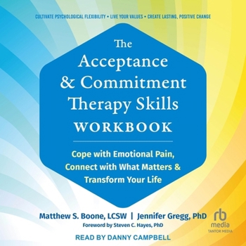 The Acceptance and Commitment Therapy Skills Workbook: Cope with Emotional Pain, Connect with What Matters, and Transform Your Life