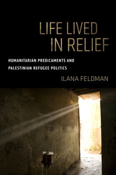 Paperback Life Lived in Relief: Humanitarian Predicaments and Palestinian Refugee Politics Book